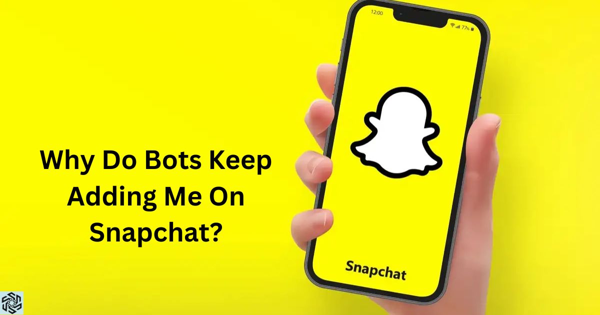 Why Do Bots Keep Adding Me On Snapchat?