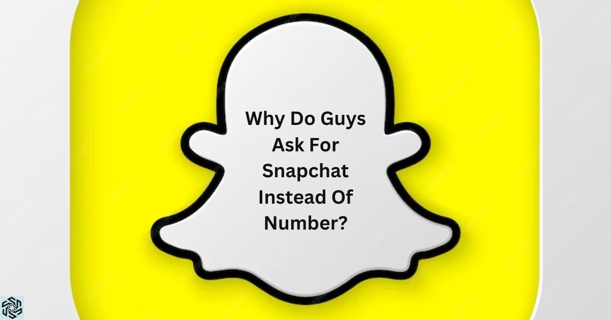 Why Do Guys Ask For Snapchat Instead Of Number?