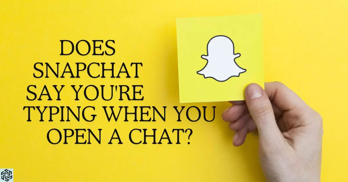 Does Snapchat Say You're Typing When You Open A Chat?