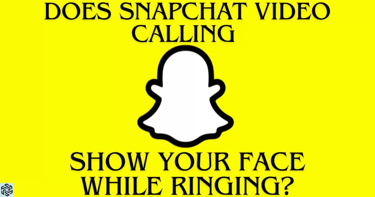 Does Snapchat Video Calling Show Your Face While Ringing?