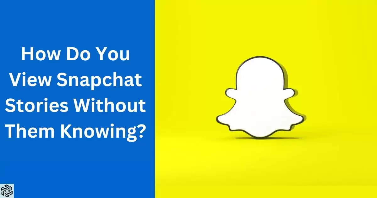 How Do You View Snapchat Stories Without Them Knowing?