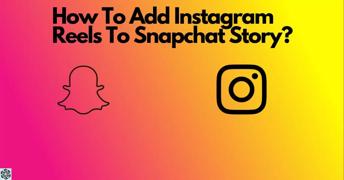 How To Add Instagram Reels To Snapchat Story?