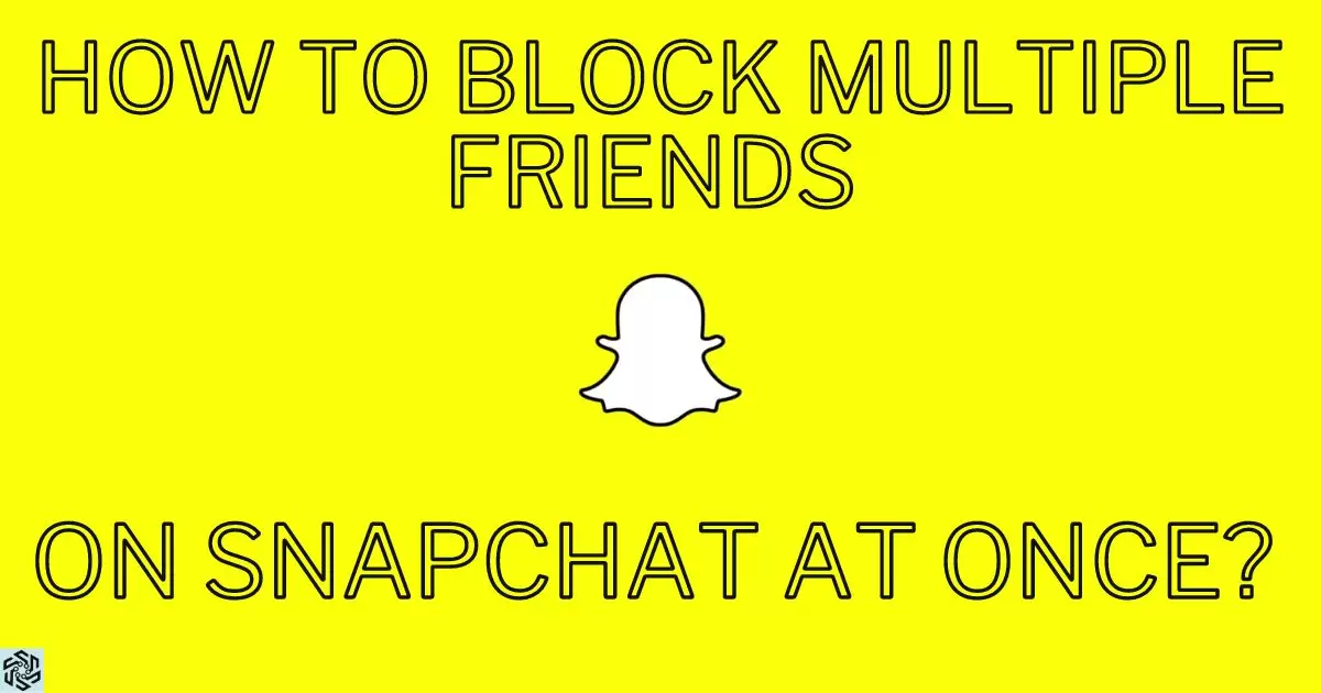 How To Block Multiple Friends On Snapchat At Once?