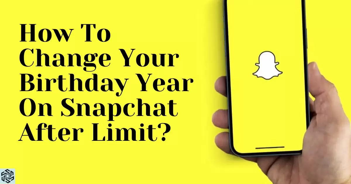 How To Change Your Birthday Year On Snapchat After Limit?