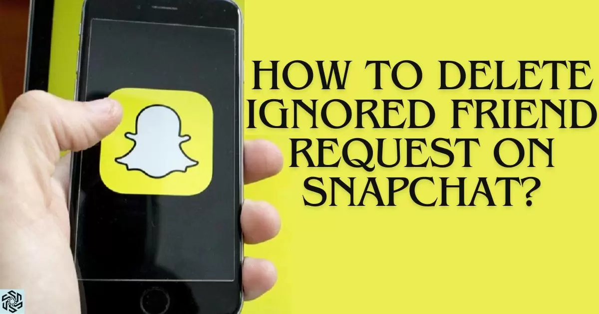 How To Delete Ignored Friend Request On Snapchat?