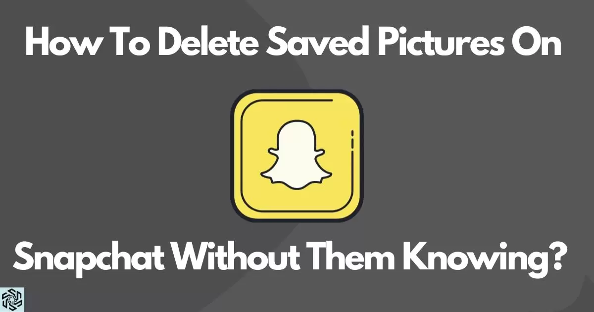 How To Delete Saved Pictures On Snapchat Without Them Knowing?