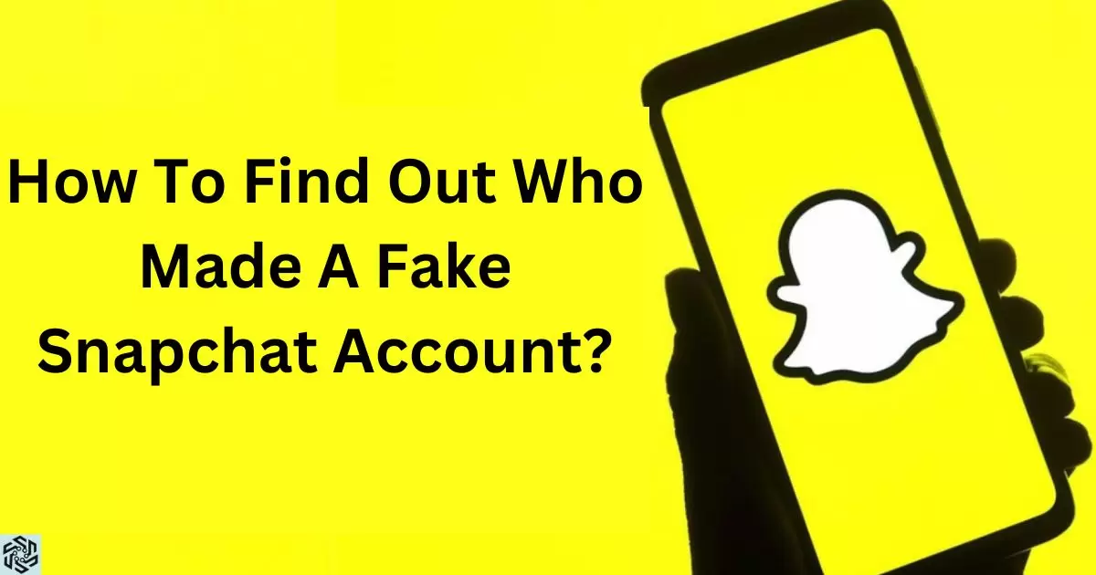 How To Find Out Who Made A Fake Snapchat Account?