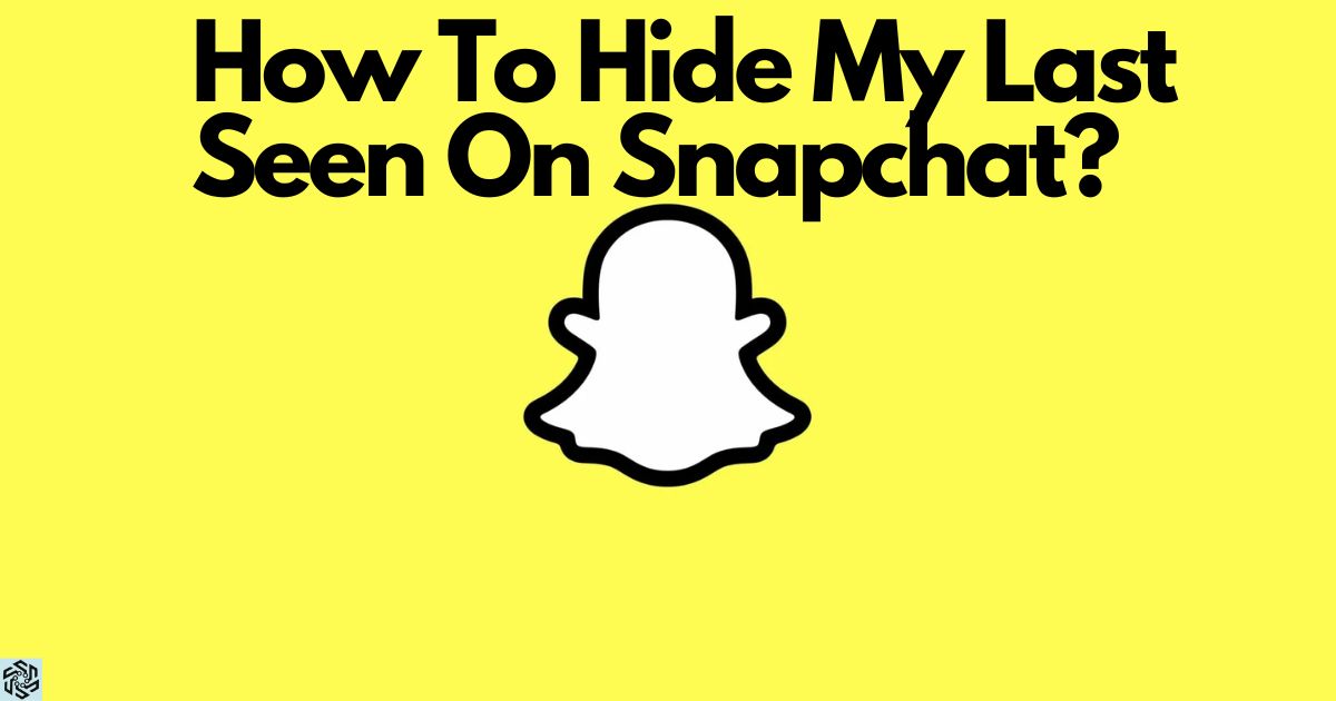 How To Hide My Last Seen On Snapchat?