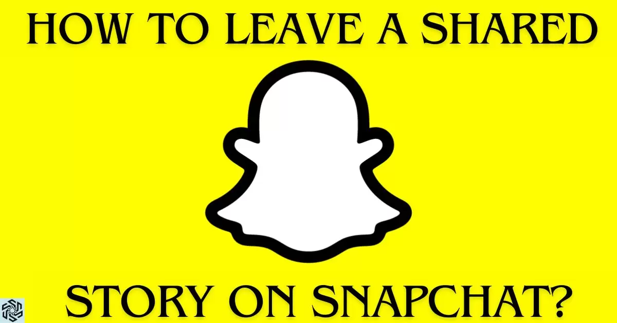 How To Leave A Shared Story On Snapchat?
