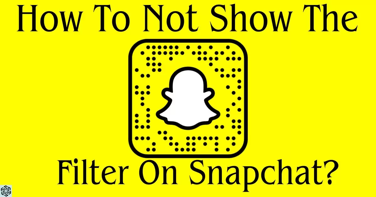 How To Not Show The Filter On Snapchat?