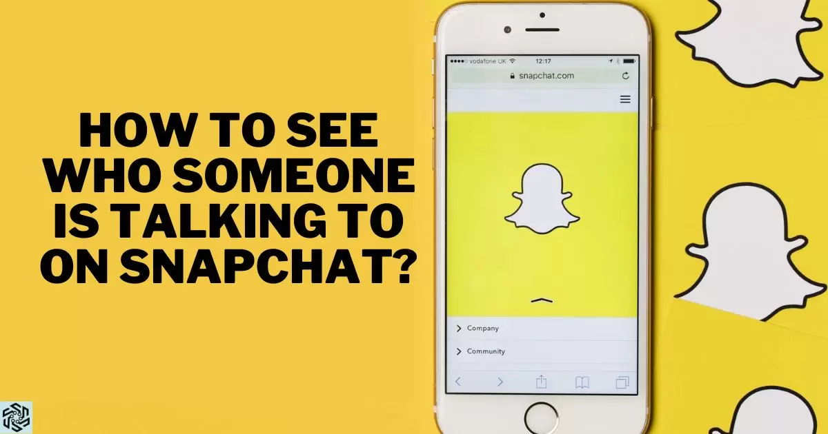 How To See Who Someone Is Talking To On Snapchat?
