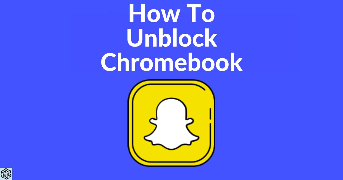 How To Unblock Snapchat On A School Chromebook?