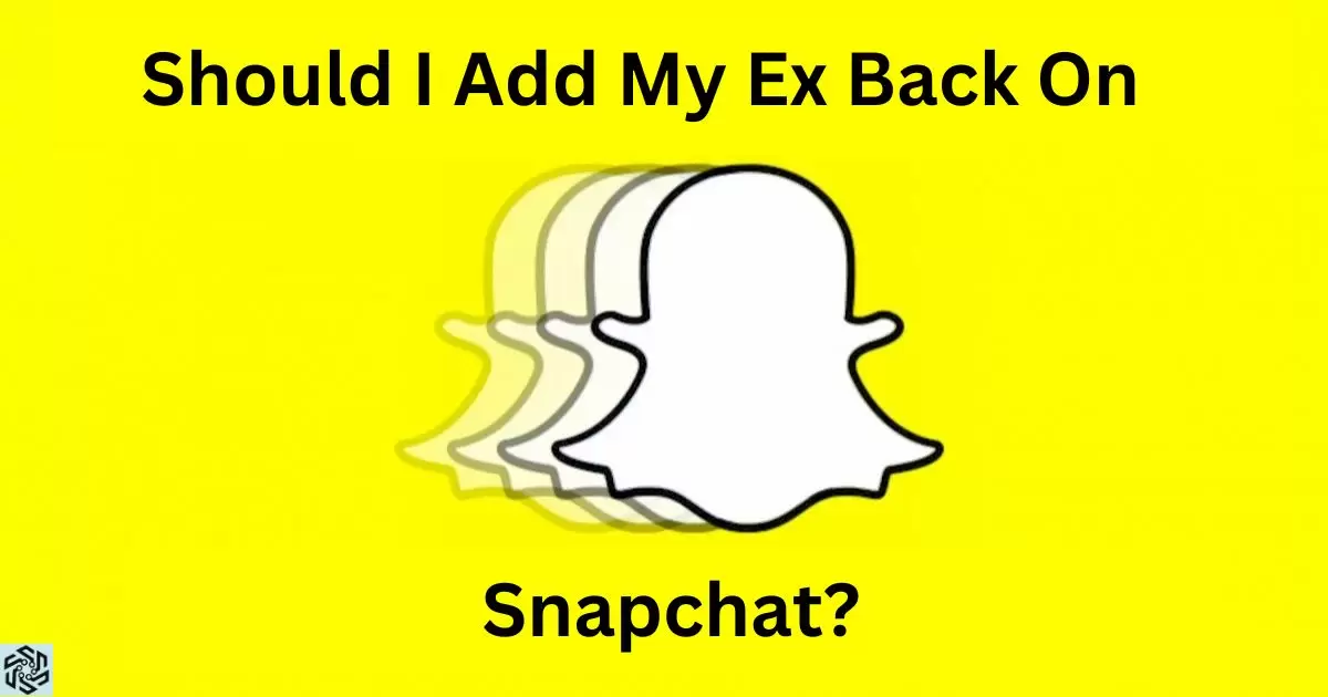Should I Add My Ex Back On Snapchat?