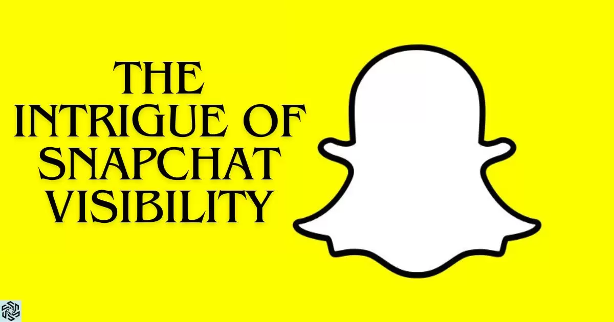 The Intrigue Of Snapchat Visibility