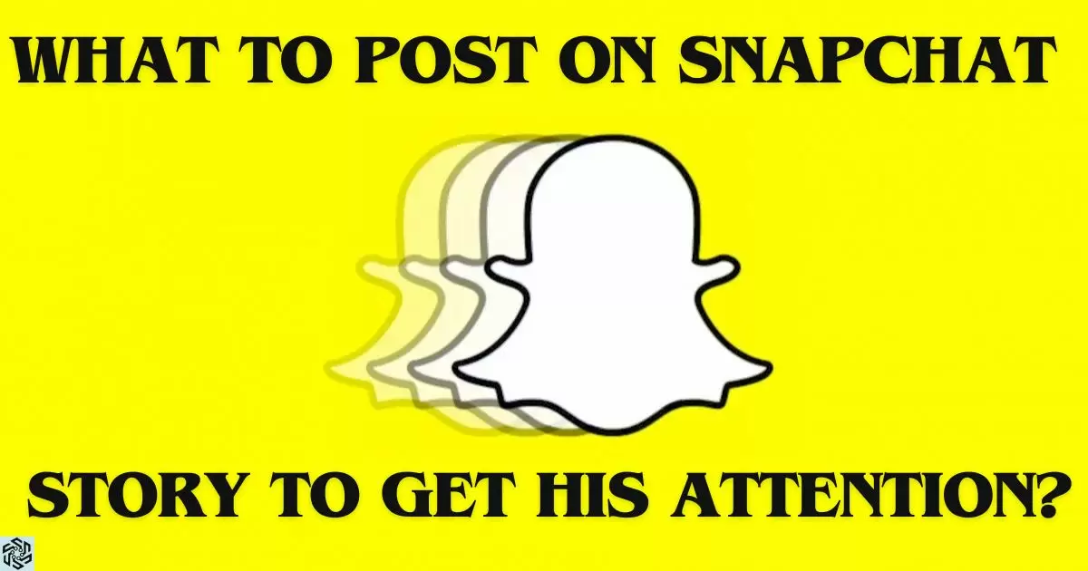 What To Post On Snapchat Story To Get His Attention?