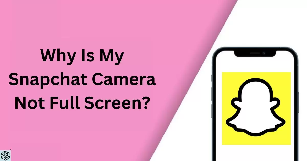 Why Is My Snapchat Camera Not Full Screen?