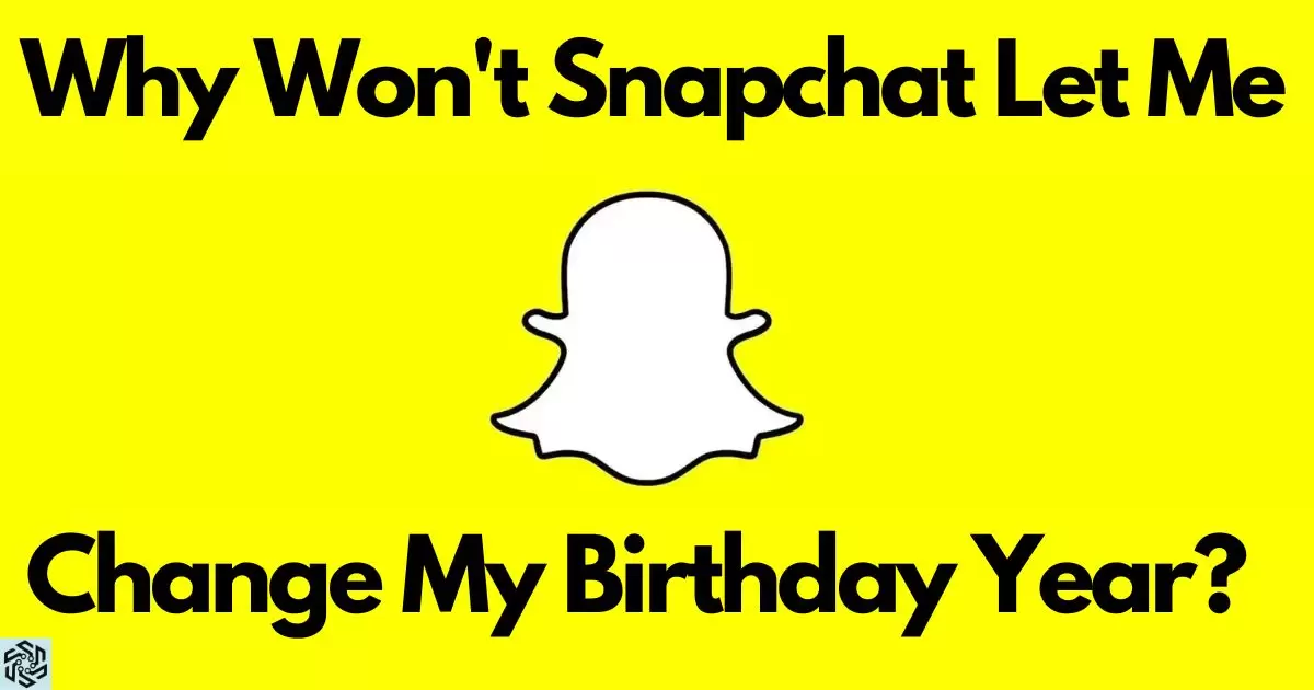 Why Won't Snapchat Let Me Change My Birthday Year?