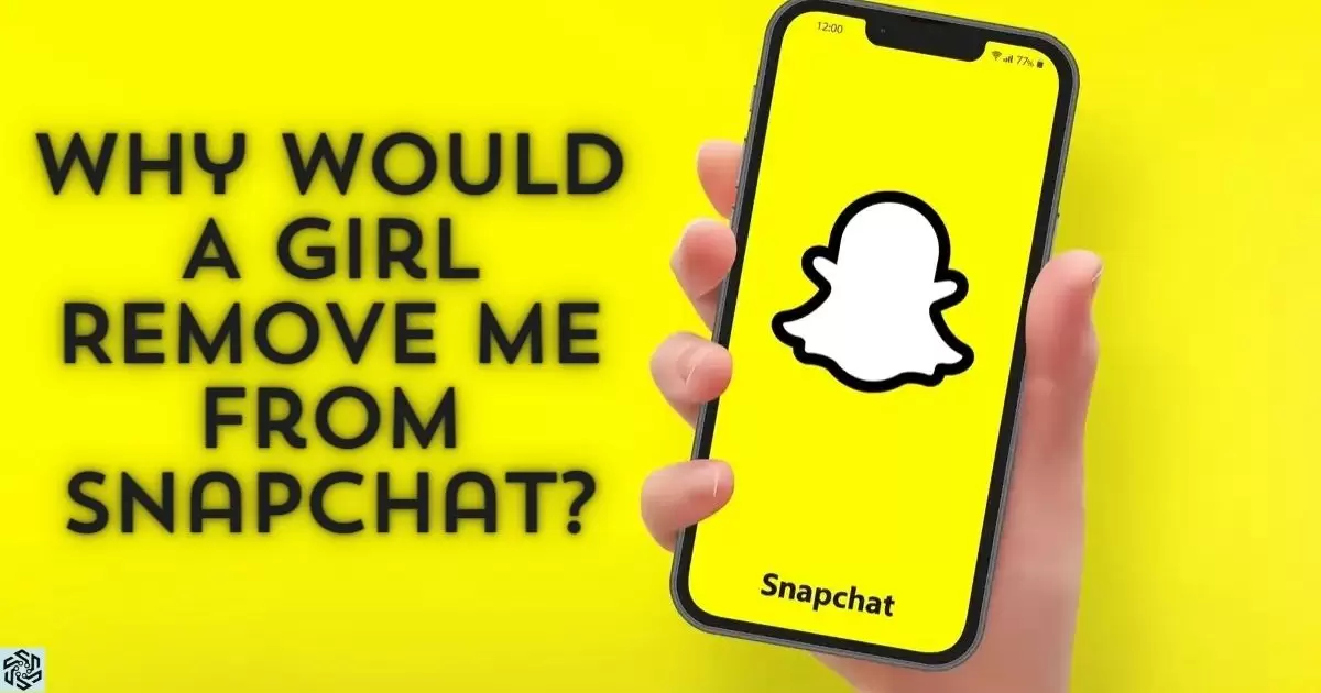 Why Would A Girl Remove Me From Snapchat?