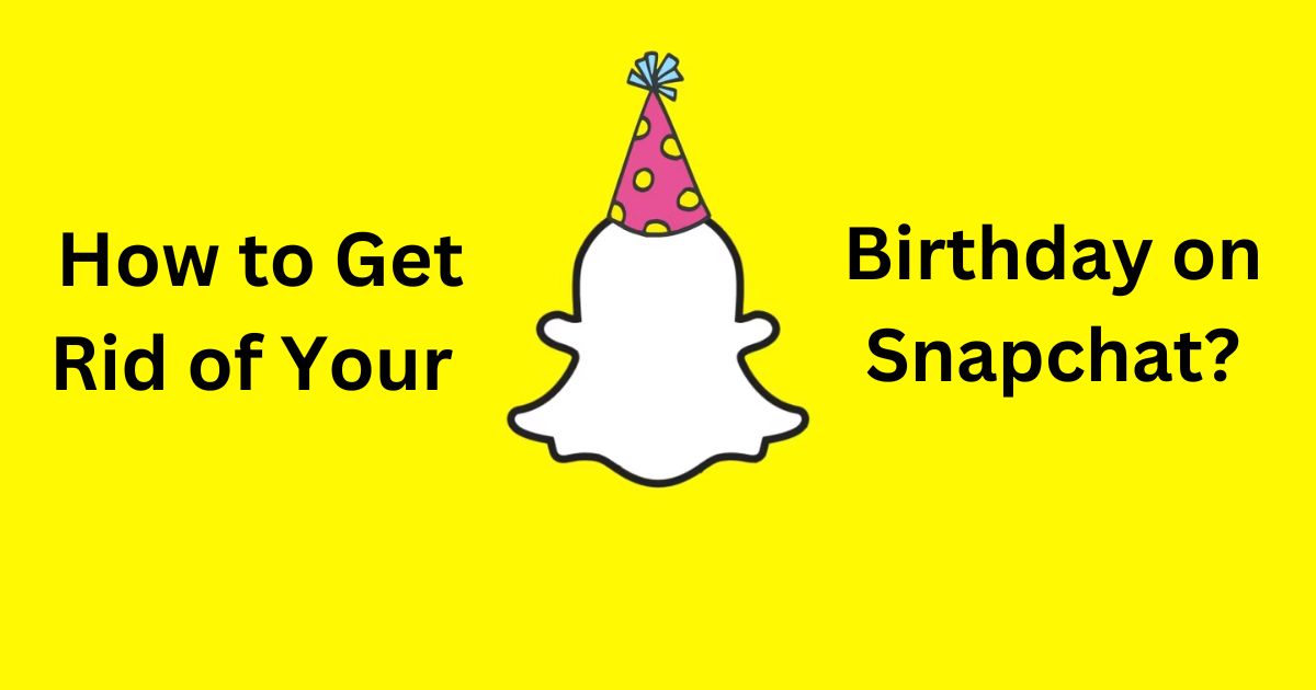 How to Get Rid of Your Birthday on Snapchat?