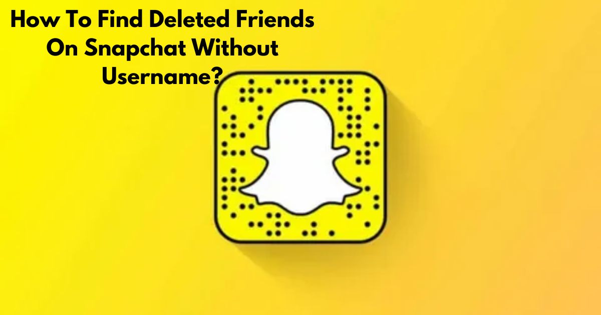 How To Find Deleted Friends On Snapchat Without Username