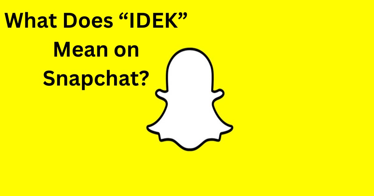 What Does “IDEK” Mean on Snapchat