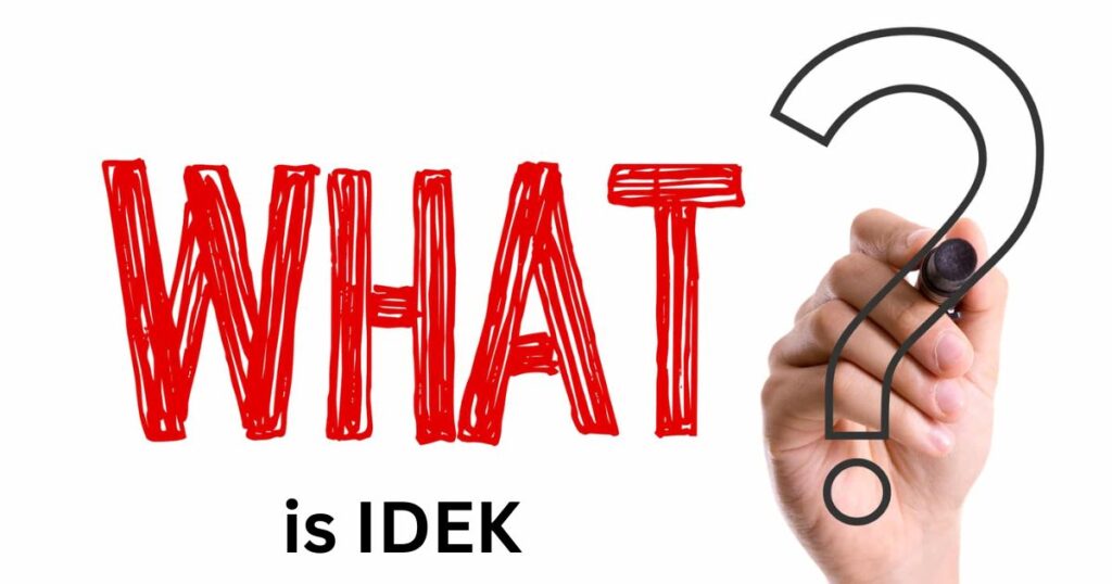 What Is ‘IDEK’