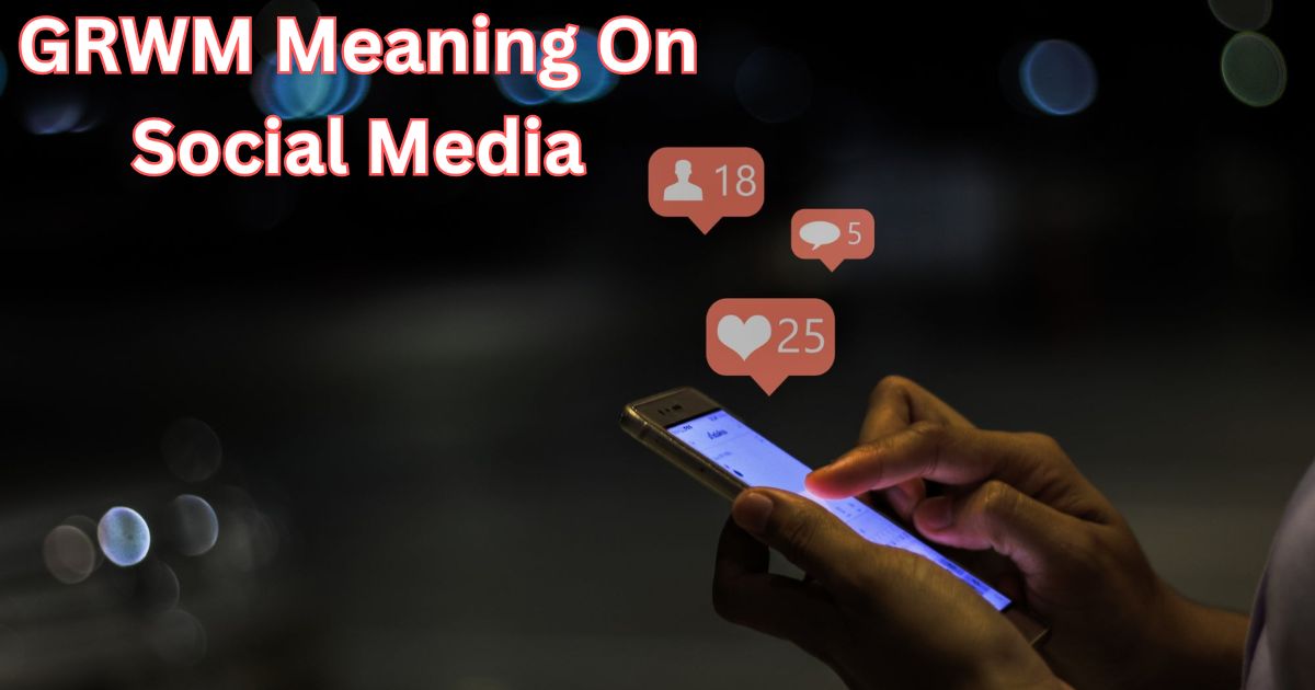 GRWM Meaning On Social Media